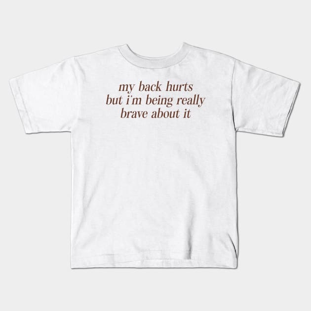 My Back Hurts But I'm Being Really Brave About It Sweatshirt or Kids T-Shirt by CamavIngora